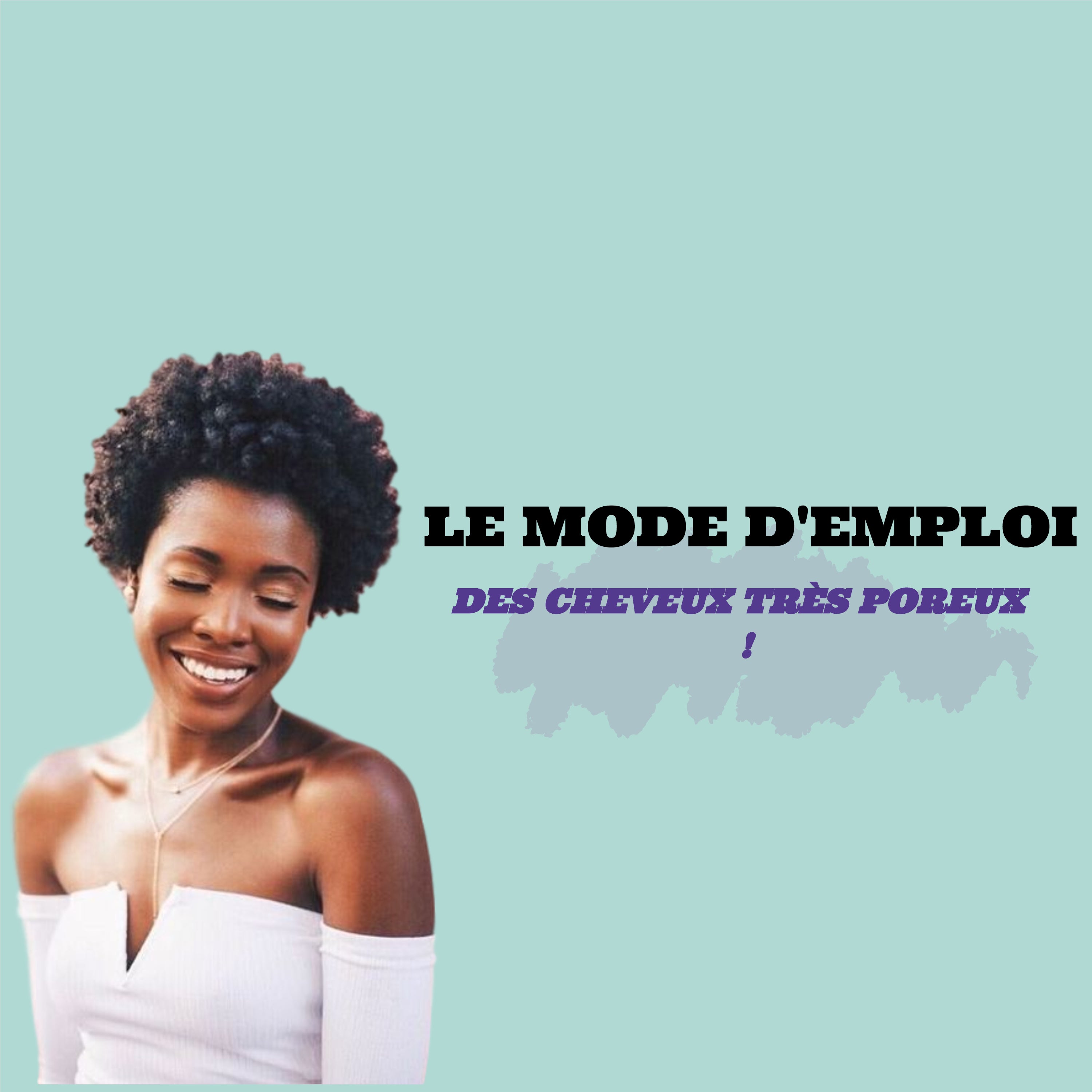 Le mode d'emploi pour les cheveux crépus, bouclés et frisés très poreux 